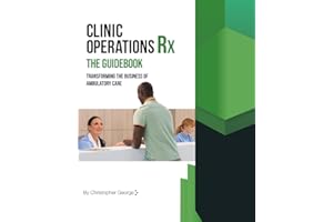 Clinic Operations Rx The Guidebook: Transforming the Business of Ambulatory Care