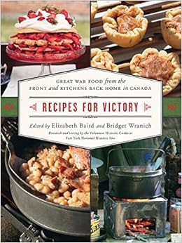 Recipes for Victory: Great War Food from the Front and Kitchens Back Home in Canada Recipes for Victory: Great War Food from the Front and Kitchens Back Home in Canada