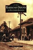 Front cover for the book Railroad Depots of Southern Indiana by David E. Longest