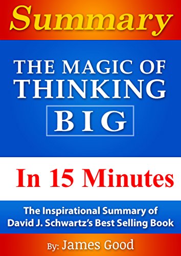 Summary: The Magic of Thinking Big…In 15 Minutes - The Inspirational Summary of David J. Schwartz’s Best Selling Book