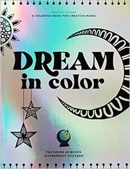 Download Amazon Com Dream In Color A Coloring Book For Creative Minds Featuring 40 Bonus Waterproof Stickers 9781950968299 Thompson Brita Lynn Blue Star Press Books