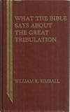 What the Bible Says about the Great Tribulation, Kimball, William, 0899000932