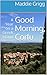 Good Morning, Corfu: A Year on a Greek Island (Tales from Corfu Book 1) by Maddie Grigg