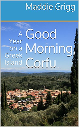 Good Morning, Corfu: A Year on a Greek Island (Tales from Corfu Book 1) by Maddie Grigg