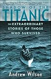 Shadow of the Titanic: The Extraordinary Stories of Those Who Survived by Andrew Wilson
