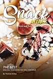 Snack Attack: Sweet and Savory Snack Recipes The Best and Only Cookbook You Will Ever Need by Thomas Kelley