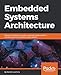 Embedded Systems Architecture: Explore architectural concepts, pragmatic design patterns, and best practices to produce robust systems by Daniele Lacamera