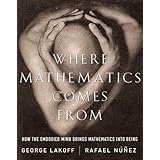 Where Mathematics Comes From: How The Embodied Mind Brings Mathematics Into Being