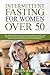 Intermittent Fasting For Women Over 50: The Complete Beginner's Guide with Recipes to Weight Loss, Burn Fat for an Aging Woman, Support Hormones, Detox Body with Intermittent Fasting and Autophagy by Ellen Hood
