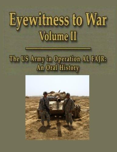 Eyewitness to War Volume II The US Army in Operation AL FAJR: An Oral History: 2