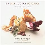 La Mia Cucina Toscana: A Tuscan Cooks in America by 