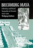 Becoming Maya : Ethnicity and Social Inequality in Yucatan since 1500, Gabbert, Wolfgang, 0816523169