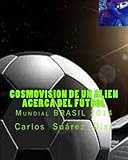 Image de Cosmovision de un Alien acerca del Futbol: Mundial BRASIL 2014 (Spanish Edition)