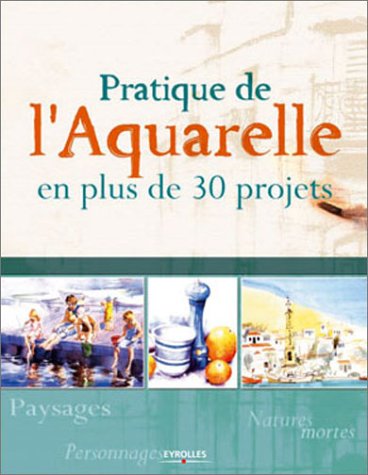 Pratique de l'aquarelle en plus de 30 projets