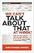 We Can't Talk about That at Work!: How to Talk about Race, Religion, Politics, and Other Polarizing Topics