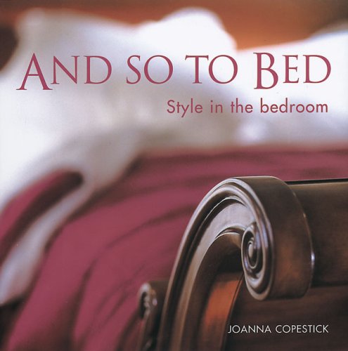 And So to Bed: Style in the Bedroom by Joanna Copestick