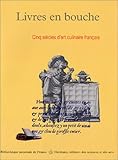 Livres en Bouche : Cinq Siècles D'art Culinaire Français, du Quatorzième Au Dix-Huitième Siècle, Coron, Sabine, 2705664386