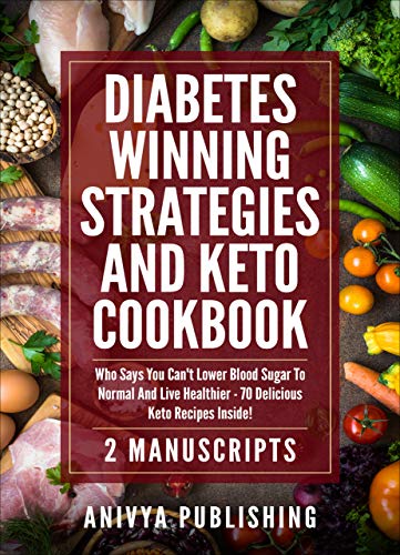 Diabetes Winning Strategies And Keto Cookbook (2 Manuscripts): Who Says You Can't Lower Blood Sugar by Anivya Publishing