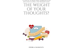 The Weight of Your Thoughts: The Law of Attraction Approach to Healthy Eating and Weight Loss