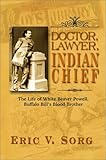 Doctor, Lawyer, Indian Chief: The Life of White Beaver Powell, Buffalo Bill's Blood Brother by 