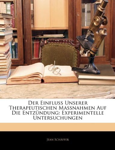 Der Einfluss Unserer Therapeutischen Massnahmen Auf Die Entzundung: Experimentelle Untersuchungen (German) Paperback – Import, 1 Jan 2010