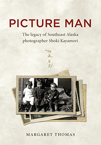 Picture Man: The Legacy of Southeast Alaska Photographer Shoki Kayamori by Margaret Thomas