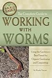 The Complete Guide to Working with Worms: Using the Gardener's Best Friend for Organic Gardening and Composting (Back to Basics)