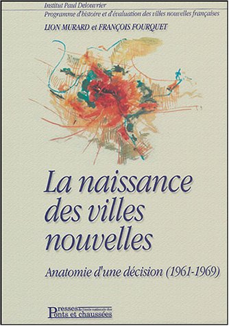 La  naissance des villes nouvelles, anatomie d'une décision (1961-1969)