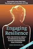 Engaging Resilience: Heal the Physical Impact of Emotional Trauma: A Guide for Bodywork Practitioners