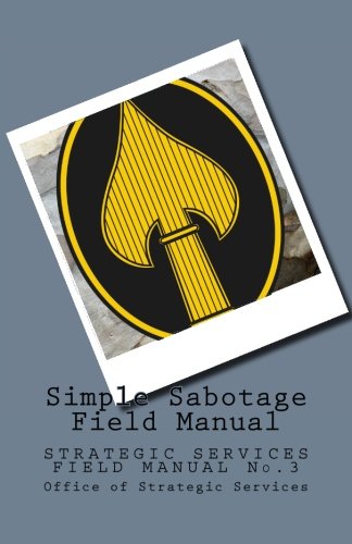 Simple Sabotage Field Manual: STRATEGIC SERVICES FIELD MANUAL No.3