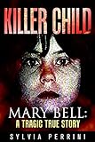 KILLER CHILD: MARY BELL: A TRAGIC TRUE STORY (TRUE CRIME; BUS STOP READS Book 1)