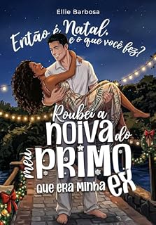 Livro ENTÃO É NATAL, E O QUE VOCÊ FEZ? Roubei a noiva do meu primo, que era minha EX