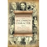Uncommon Character: Stories of Ordinary Men and Women Who Have Done the Extraordinary