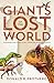Giants of the Lost World: Dinosaurs and Other Extinct Monsters of South America by 