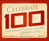 Celebrate 100: Centenarian Secrets to Success in Business and Life