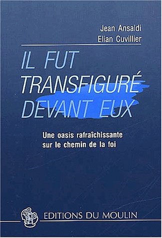 Il fut transfiguré devant eux (Le Moulin) (French Edition) by Jean Ansaldi, Elian Cuvillier