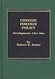 Chinese Foreign Policy : Developments after Mao, Sutter, Robert G., 0275902315