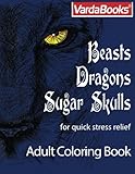 Beasts, Dragons, Sugar Skulls: Adult Coloring Book for Quick Stress Relief by Varda Books