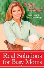 Real Solutions for Busy Moms: Your Guide to Success and Sanity