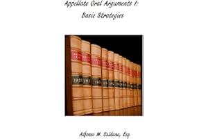 Appellate Oral Arguments I: Basic Strategies (Appellate Practice: The Series Book 7)