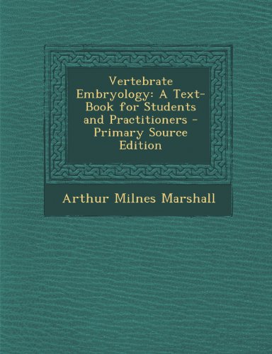 Vertebrate Embryology: A Text-Book for Students and Practitioners - Primary Source Edition