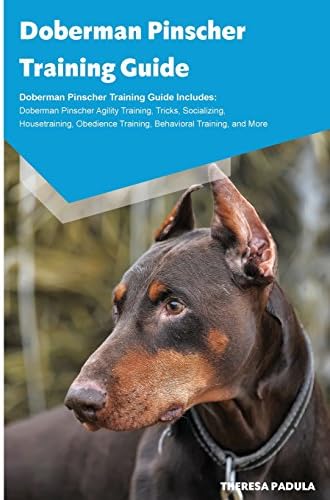 Doberman Pinscher Training Guide Doberman Pinscher Training Guide Includes: Doberman Pinscher Agility Training, Tricks, Socializing, Housetraining, Obedience Training, Behavioral Training, and More