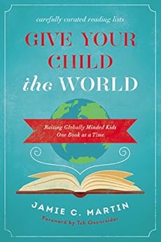 Give Your Child the World: Raising Globally Minded Kids One Book at a Time by [Martin, Jamie C.]