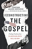 Reconstructing the Gospel: Finding Freedom from Slaveholder Religion