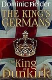 The King of Dunkirk (King's Germans Book 2) by Dominic Fielder