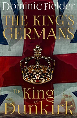 The King of Dunkirk (King's Germans Book 2) by Dominic Fielder