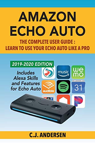 Amazon Echo Auto - The Complete User Guide - Learn to Use Your Echo Auto Like A Pro: Alexa Skills and Features for Echo Auto