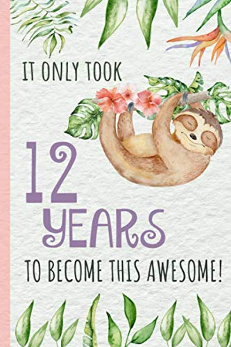 It only took 12 years to become this awesome!: Sloth.Happy 12th Birthday Gift, Notebook, blank lined journal. by Enchanted Rose