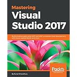 Mastering Visual Studio 2017: Build windows apps using WPF and UWP, accelerate cloud development with Azure, explore NuGet, and more