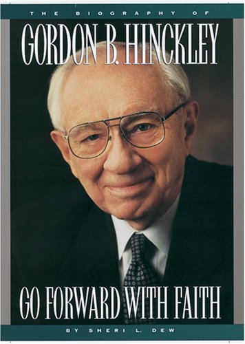 Go Forward With Faith The Biography Of Gordon B Hinckley Dew Sheri L 9781573451659 Amazon 